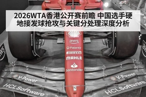 2026WTA香港公开赛前瞻 中国选手硬地接发球抢攻与关键分处理深度分析