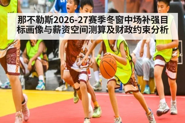 那不勒斯2026-27赛季冬窗中场补强目标画像与薪资空间测算及财政约束分析